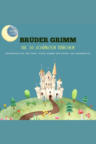 Brüder Grimm: Die 50 schönsten Märchen - Jubiläumsedition: 200 Jahre kleine Ausgabe der Kinder- und Hausmärchen! - cover