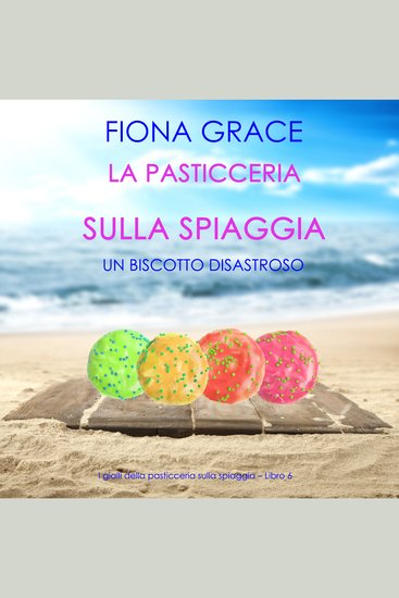 La pasticceria sulla spiaggia: Un biscotto disastroso (I gialli della pasticceria sulla spiaggia – Libro 6) - Narrato digitalmente con voce sintetizzata - cover