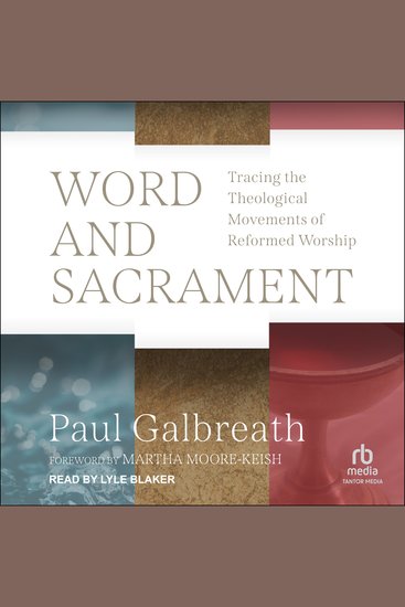 Word and Sacrament - Tracing the Theological Movements of Reformed Worship - cover