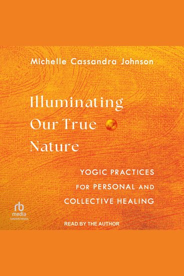 Illuminating Our True Nature - Yogic Practices for Personal and Collective Healing - cover