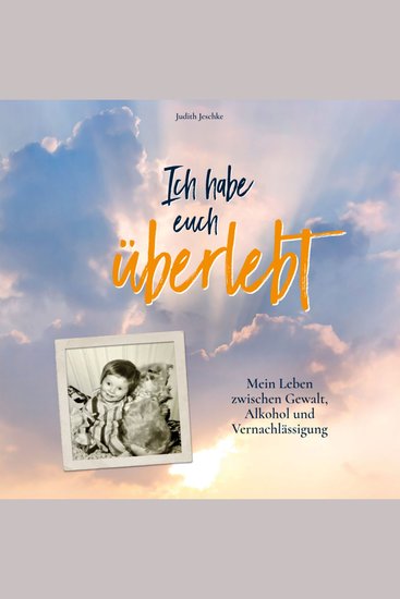 Ich habe euch überlebt - Mein Leben zwischen Gewalt Alkohol und Vernachlässigung - cover