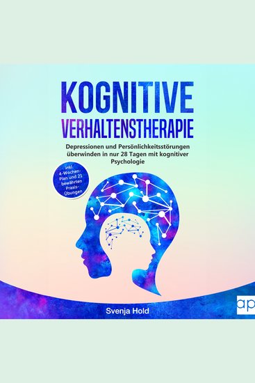 Kognitive Verhaltenstherapie - Depressionen und Persönlichkeitsstörungen verstehen in nur 28 Tagen mit kognitiver Psychologie - inkl 4-Wochen-Plan und 21 bewährten Praxis-Übungen - cover