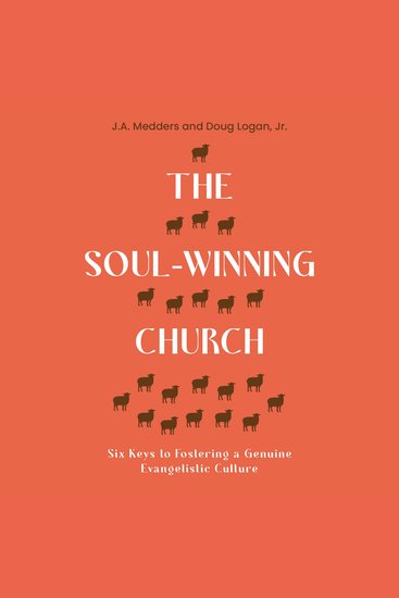 The Soul-Winning Church - Six Keys to Fostering a Genuine Evangelistic Culture - cover