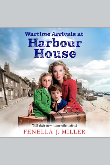Wartime Arrivals at Harbour House - Start a BRAND NEW wartime story of love and bravery from Fenella J Miller for 2025 - cover