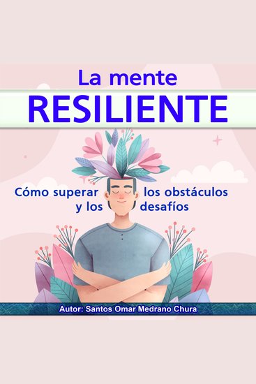 La mente resiliente - Cómo superar los obstáculos y los desafíos - cover