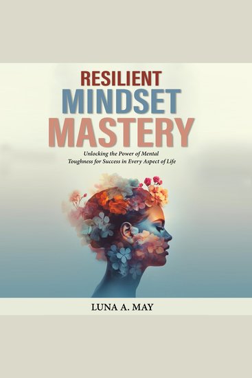 Resilient Mindset Mastery - Unlocking the Power of Mental Toughness for Success in Every Aspect of Life - cover