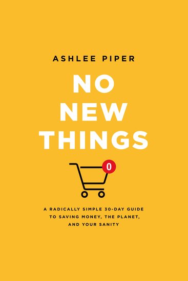 No New Things - A Radically Simple 30-Day Guide to Saving Money the Planet and Your Sanity - cover