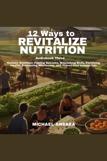 12 Ways To Revitalize Nutrition - Book Three - Holistic Nutrition: Fueling Success Nourishing Body Fortifying Health Embracing Wholeness and Plant-Soul Connection - cover