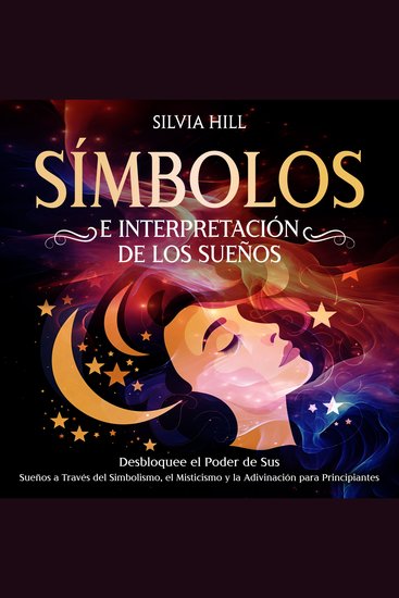 Símbolos e interpretación de los sueños: Desbloquee el poder de sus sueños a través del simbolismo el misticismo y la adivinación para principiantes - cover