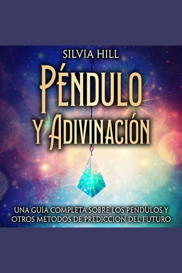 Péndulo y Adivinación: Una guía completa sobre los péndulos y otros métodos de predicción del futuro - cover