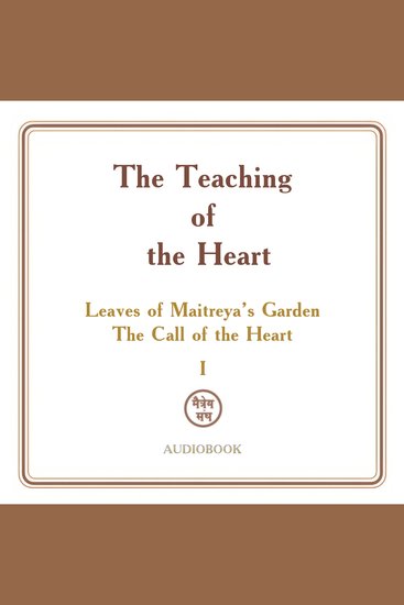 Teaching of the Heart The: Volume I — Leaves of Maitreya’s Garden The Call of the Heart - cover