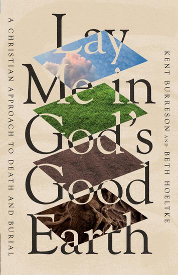 Lay Me in God's Good Earth - A Christian Approach to Death and Burial - cover