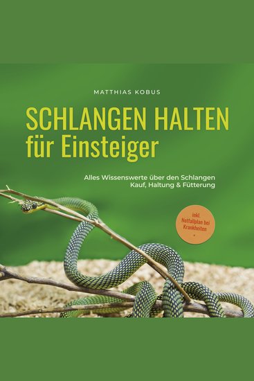 Schlangen halten für Einsteiger: Alles Wissenswerte über den Schlangen Kauf Haltung & Fütterung - inkl Notfallplan bei Krankheiten - cover