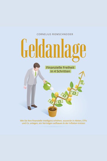 Geldanlage - Finanzielle Freiheit in 4 Schritten: Wie Sie Ihre finanzielle Intelligenz erhöhen souverän in Aktien ETFs und Co anlegen ein Vermögen aufbauen & der Inflation trotzen - cover