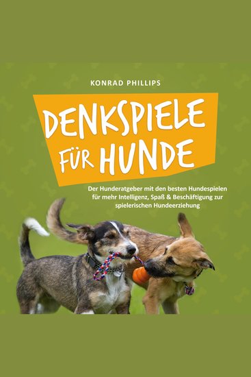 Denkspiele für Hunde: Der Hunderatgeber mit den besten Hundespielen für mehr Intelligenz Spaß & Beschäftigung zur spielerischen Hundeerziehung - cover