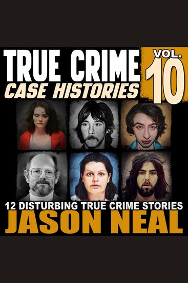 True Crime Case Histories - Volume 10 - 12 Disturbing True Crime Stories (True Crime Collection) - cover