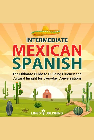 Intermediate Mexican Spanish: The Ultimate Guide to Building Fluency and Cultural Insight for Everyday Conversations - cover
