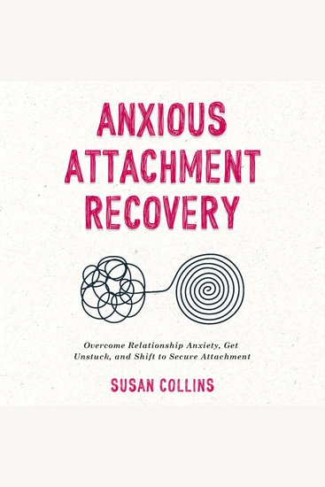 Anxious Attachment Recovery - Overcome Relationship Anxiety Get Unstuck and Shift to Secure Attachment - cover