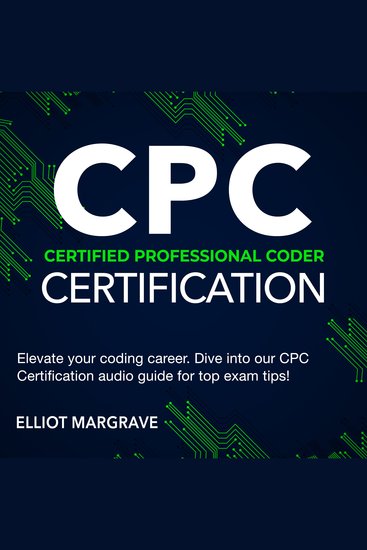 CPC Certification - Certified Professional Coder Exam Prep 2024-2025: Ace the Certification on Your First Attempt | Over 200 Q&A | Realistic Practice Questions with Detailed Explanations - cover