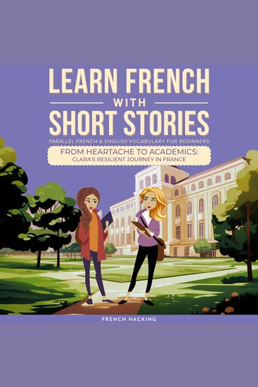 Learn French With Short Stories - Parallel French & English Vocabulary for Beginners From Heartache to Academics: Clara's Resilient Journey in France - cover