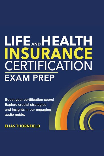 Life and Health Insurance Certification - Certified Life and Health Insurance Exam Guide 2024-2025: Ace Your Exam on the First Attempt | Over 200 Practice Questions | Realistic Scenarios and Detailed Explanations - cover