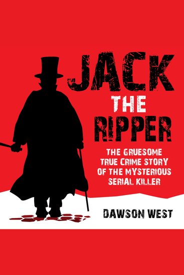 Jack the Ripper: The Gruesome True Crime Story of the Mysterious Serial Killer - cover
