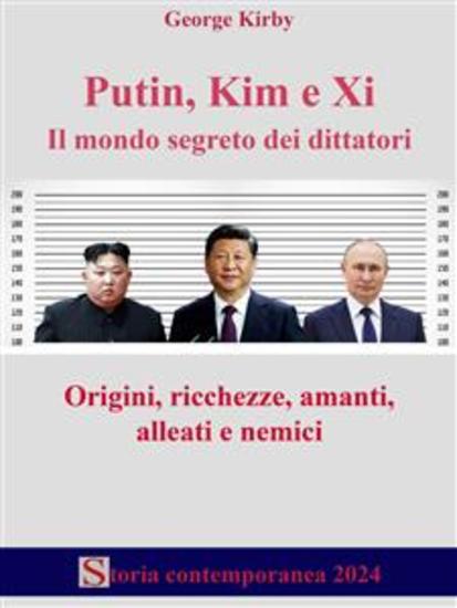Putin Kim e Xi - Il mondo segreto dei dittatori: origini ricchezze amanti alleati e nemici - cover