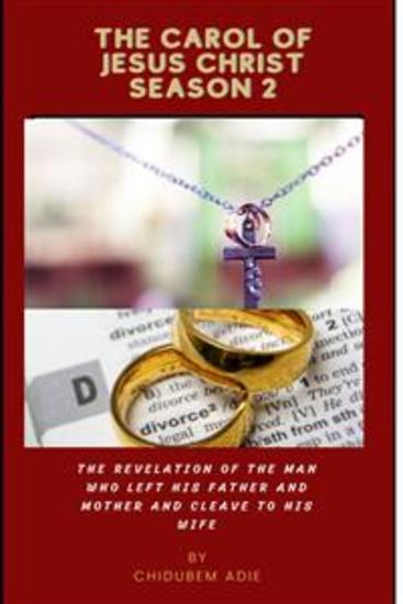 The Carol of Jesus Christ Season 2 - The Revelation of the Man who Left His Father and Mother and Cleave to His Wife - cover
