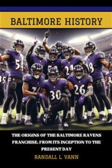 Baltimore History - The origin of the Baltimore Ravens franchise from its inception to the present day - cover