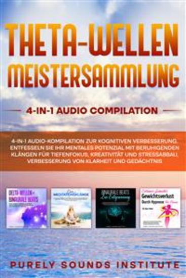 Theta-Wellen Meistersammlung: 4-in-1 Audio-Kompilation Zur Kognitiven Verbesserung Entfesseln Sie Ihr Mentales Potenzial Mit Beruhigenden Klängen Für Tiefenfokus Kreativität Und Stressabbau Verbesserung Von Klarheit Und Gedächtnis - cover
