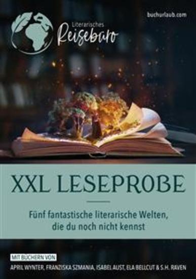 XXL Leseprobe - Fünf fantastische literarische Welten die du noch nicht kennst - Mit Büchern von April Wynter Franziska Szmania Isabel Aust Ela Bellcut & S H RAVEN - cover