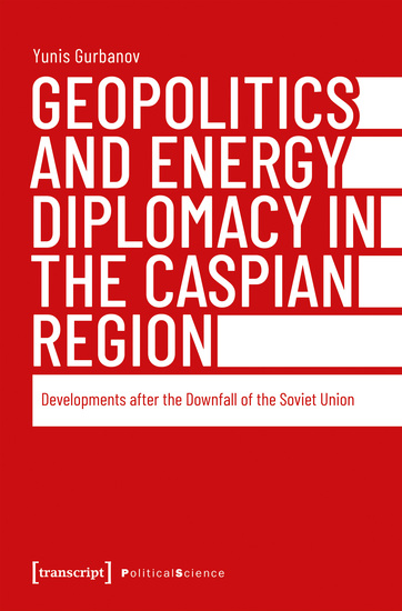 Geopolitics and Energy Diplomacy in the Caspian Region - Developments after the Downfall of the Soviet Union - cover