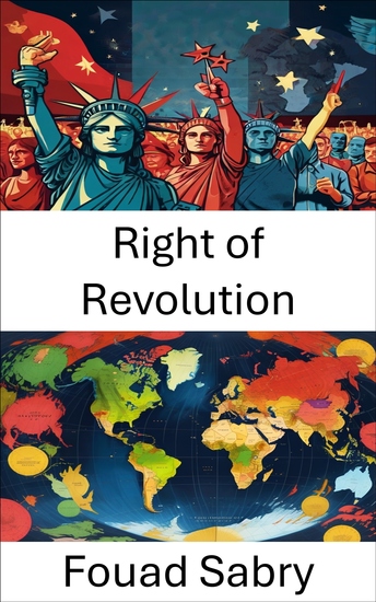 Right of Revolution - Power Dynamics and Popular Uprisings Redefining Governance in Modern Societies - cover
