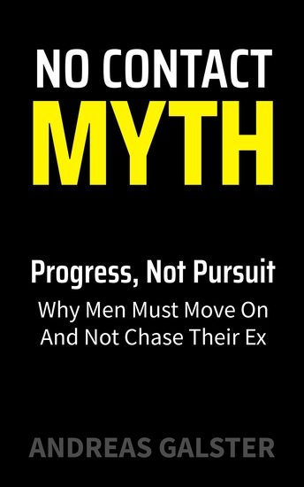No Contact Myth - Progress Not Pursuit — Why Men Must Move On And Not Chase Their Ex - cover