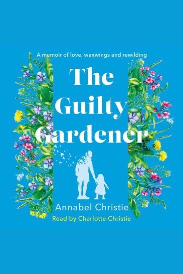 The Guilty Gardener - A memoir of love waxwings and rewilding - cover