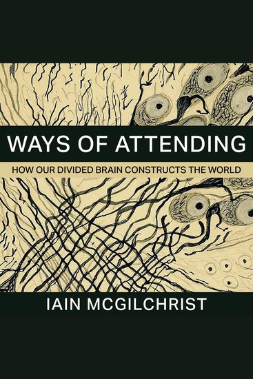 Ways of Attending - How our Divided Brain Constructs the World - cover