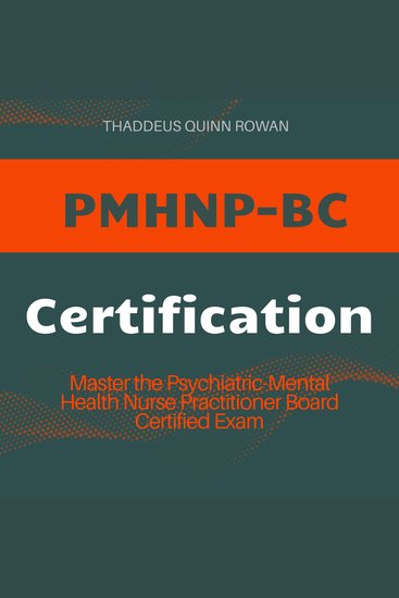 PMHNP-BC Certification - Psychiatric-Mental Health Nurse Practitioner Board Certified Exam Prep 2024-2025: Master the PMHNP Certification Exam on Your First Attempt | Over 200 Practice Questions | Realistic Scenarios and Detailed Answer Explanations - cover