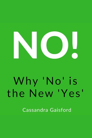 No! Why 'No' is the New 'Yes' - How to Reclaim Your Life Shine in the Sun and Be Authentically You - cover