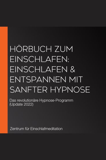 Hörbuch zum Einschlafen: Einschlafen & entspannen mit sanfter Hypnose - Das revolutionäre Hypnose-Programm (Update 2022) - cover