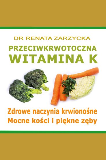 Przeciwkrwotoczna Witamina K Zdrowe naczynia krwionośne Mocne kości i piękne zęby - cover