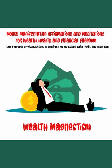 Money Manifestation Affirmations and Meditations for Wealth Health and Financial Freedom - Use The Power of Visualisations to Manifest Money Create Daily Habits and Enjoy life - cover