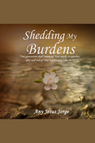 Shedding My Burdens - One generation shall commend Your works to another; they will tell of Your mighty acts” Psalm 145:4 - cover