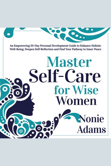Master Self-Care for Wise Women - An Empowering 30-Day Personal Development Guide to Enhance Holistic Well-Being Deepen Self-Reflection and Find Your Pathway to Inner Peace - cover