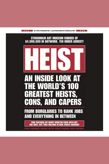 Heist - An Inside Look at the World's 100 Greatest Heists Cons and Capers (From Burglaries to Bank Jobs and Everything In-Between) - cover
