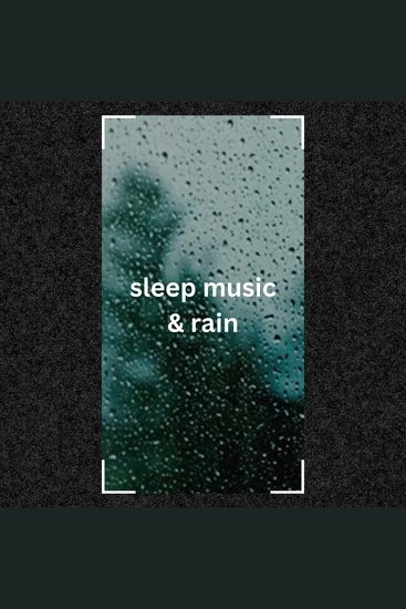 Calming Sleep Music & Rain - Elevate Your Sleep Experience with the Soothing Sounds of Nature - cover