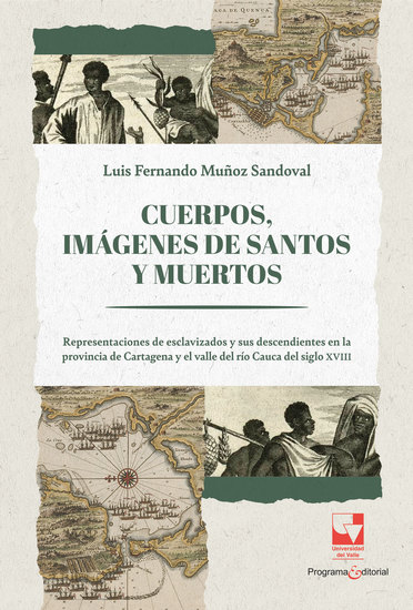 Cuerpos imágenes de santos y muertos - Representaciones de esclavizados y sus descendientes en la provincia de Cartagena y el valle del río Cauca del siglo XVIII - cover