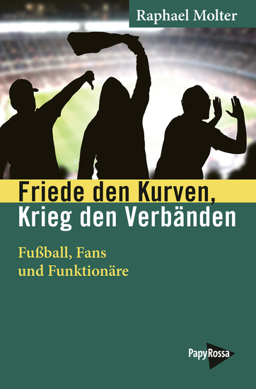 Friede den Kurven Krieg den Verbänden - Fußball Fans und Funktionäre – Eine Herrschaftskritik - cover