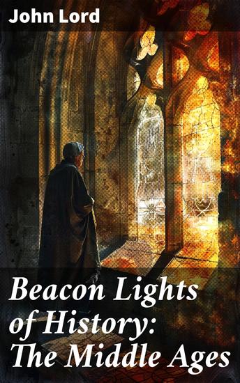 Beacon Lights of History: The Middle Ages - Exploring the Vibrant Tapestry of Medieval Life and Culture - cover