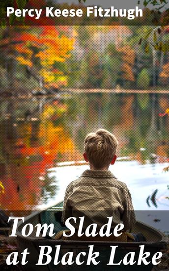 Tom Slade at Black Lake - Courage Friendship and Outdoor Escapades in the Wilderness - cover