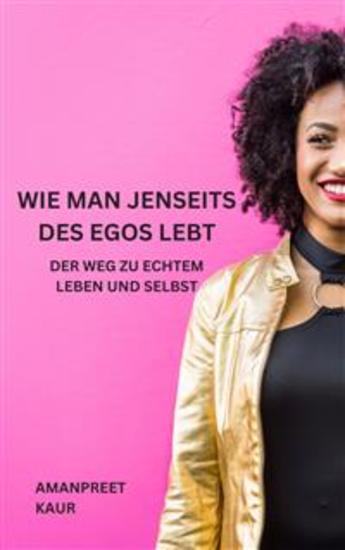 Wie man jenseits des Egos lebt: Der Weg zu echtem Leben und Selbst - cover